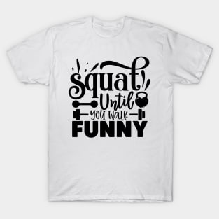 Squat untile you Walk Funny T-Shirt